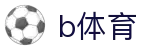 b体育官方首页 - 官网入口首页